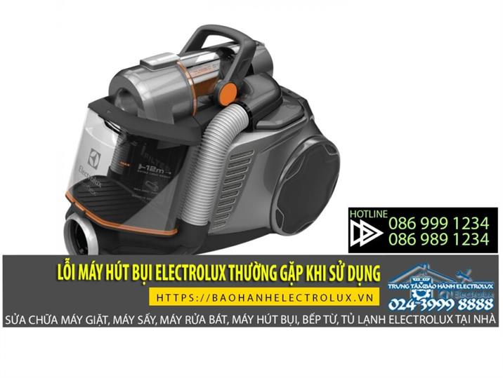 Những lỗi máy hút bụi Electrolux hay xảy ra trong quá trình dùng máy